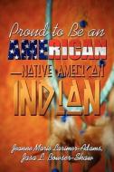 Proud To Be An American-native American Indian di Jeanne Marie Larimer-Adams edito da America Star Books