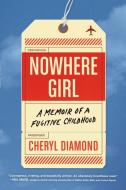 Nowhere Girl: A Memoir of a Childhood on the Run di Cheryl Diamond edito da ALGONQUIN BOOKS OF CHAPEL