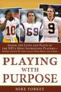 Playing with Purpose: Football: Inside the Lives and Faith of the NFL's Most Intriguing Personalities di Mike Yorkey edito da Barbour Publishing