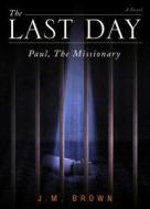 The Last Day: Paul, the Missionary di J. M. Brown edito da Tate Publishing & Enterprises