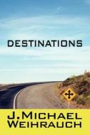 Destinations di J Michael Weihrauch edito da America Star Books