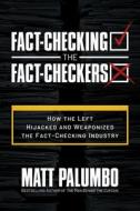 Fact-Checking the Fact-Checkers: How the Left Hijacked and Weaponized the Fact-Checking Industry di Matt Palumbo edito da POST HILL PR