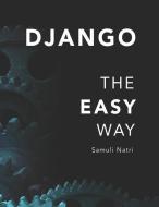 Django - The Easy Way: A Step-By-Step Guide on Building Django Websites. di Samuli Natri edito da LIGHTNING SOURCE INC