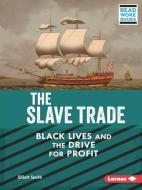 The Slave Trade: Black Lives and the Drive for Profit di Elliott Smith edito da LERNER PUBN