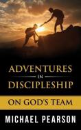 Adventures In Discipleship: On God's Team di Michael Pearson edito da LIGHTNING SOURCE INC