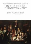 A Cultural History of Animals in the Age of Enlightenment edito da Bloomsbury Publishing PLC