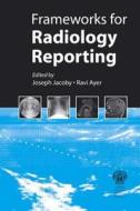 Frameworks For Radiology Reporting di Joseph Jacoby, Ravi Ayer edito da Royal Society Of Medicine Press Ltd