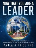 Now That You Are a Leader: A Transition Guide for Newcomers to the World of Leadership di Paula A. Price edito da APOSTOLIC INTERCONNECT INC