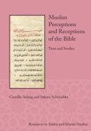 Muslim Perceptions and Receptions of the Bible: Texts and Studies di Camilla Adang, Sabine Schmidtke edito da LOCKWOOD PR