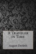 A Traveler in Time di August Derleth edito da Createspace Independent Publishing Platform