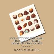 Collections for Wall Frame Sets Series: Book of Chocolate di Kaan Mersiner edito da Createspace Independent Publishing Platform