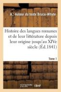 Histoire Des Langues Romanes Et de Leur Litt rature Depuis Leur Origine Jusqu'au Xive Si cle. Tome 1 di Bruce-Whyte-A edito da Hachette Livre - BNF