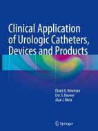 Clinical Application Of Urologic Catheters, Devices And Products di Diane Kaschak Newman, Eric S. Rovner, Alan J. Wein edito da Springer International Publishing Ag