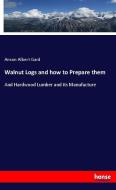Walnut Logs and how to Prepare them di Anson Albert Gard edito da hansebooks