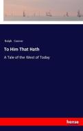 To Him That Hath di Ralph Connor edito da hansebooks