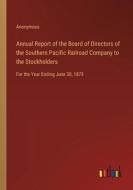 Annual Report of the Board of Directors of the Southern Pacific Railroad Company to the Stockholders di Anonymous edito da Outlook Verlag