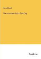 The Four Great Evils of the Day di Henry Edward edito da Anatiposi Verlag