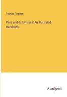 Paris and its Environs: An Illustrated Handbook di Thomas Forester edito da Anatiposi Verlag