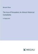The Inca of Perusalem; An Almost Historical Comedietta di Bernard Shaw edito da Megali Verlag
