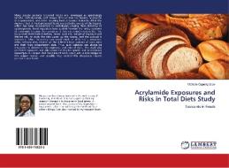 Acrylamide Exposures and Risks in Total Diets Study di Michelle Oppong Siaw edito da LAP LAMBERT Academic Publishing