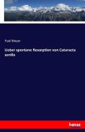 Ueber spontane Resorption von Cataracta senilis di Paul Meyer edito da hansebooks