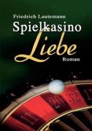 Spielkasino Liebe di Friedrich Lautemann edito da Books on Demand