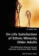On Life Satisfaction Of Ethnic Minority Older Adults- The Differences Between Korean American And Korean Older Adults di In Nam Cho edito da Vdm Verlag Dr. Mueller E.k.