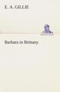 Barbara in Brittany di E. A. Gillie edito da TREDITION CLASSICS