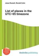 List Of Places In The Utc 05 Timezone edito da Book On Demand Ltd.