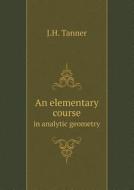 An Elementary Course In Analytic Geometry di J H Tanner edito da Book On Demand Ltd.