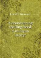 A Pronouncing Spelling-book Of The English Language di Joseph E Worcester edito da Book On Demand Ltd.
