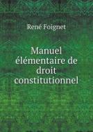 Manuel Elementaire De Droit Constitutionnel di Rene Foignet edito da Book On Demand Ltd.