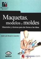 Maquetas, modelos y moldes : materiales para dar forma a las ideas di José Luis Navarro Lizandra edito da Universitat Jaume I. Servei de Comunicació i Publicacions