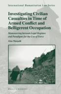 Investigating Civilian Casualties in Time of Armed Conflict and Belligerent Occupation: Manoeuvring Between Legal Regime di Alon Margalit edito da BRILL NIJHOFF