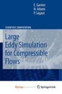 Large Eddy Simulation For Compressible Flows di Garnier Eric Garnier, Adams Nikolaus Adams, Sagaut P. Sagaut edito da Springer Nature B.V.
