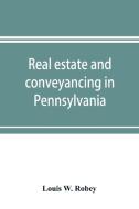 Real estate and conveyancing in Pennsylvania di Louis W. Robey edito da Alpha Editions