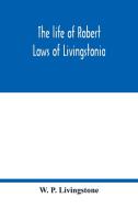 The life of Robert Laws of Livingstonia; a narrative of missionary adventure and achievement di W. P. Livingstone edito da Alpha Editions