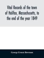 Vital records of the town of Halifax, Massachusetts, to the end of the year 1849 di George Ernest Bowman edito da Alpha Editions