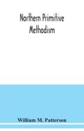 Northern primitive Methodism di William M. Patterson edito da Alpha Editions