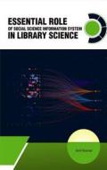 Essential Role of Social Science Information System in Library Science di Anil Kumar edito da ESS ESS PUBN