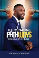 Illuminating Pathways di Benson Uwheru edito da J.R. Cook Publishing