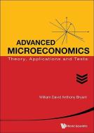 Advanced Microeconomics: Theory, Applications and Tests di William David Anthony Bryant edito da World Scientific Publishing Company