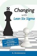 Changing with Lean Six SIGMA di A. Aruleswaran Phd edito da Lss Academy Sdn. Bhd.