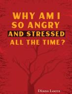Why Am I So Angry and Stressed All the Time? di Diana Loera edito da Loera Publishing LLC