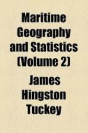 Maritime Geography And Statistics (volume 2) di James Hingston Tuckey edito da General Books Llc