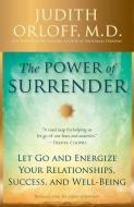 The Power of Surrender: Let Go and Energize Your Relationships, Success, and Well-Being di Judith Orloff edito da HARMONY BOOK