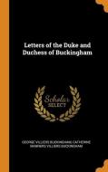 Letters Of The Duke And Duchess Of Buckingham di George Villiers Buckingham, Catherine Manners Villiers Buckingham edito da Franklin Classics Trade Press