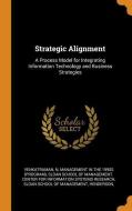 Strategic Alignment: A Process Model for Integrating Information Technology and Business Strategies di N. Venkatraman edito da FRANKLIN CLASSICS TRADE PR