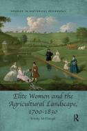 Elite Women and the Agricultural Landscape, 1700-1830 di Briony (University of Hull UK) McDonagh edito da Taylor & Francis Ltd