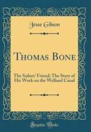 Thomas Bone: The Sailors' Friend; The Story of His Work on the Welland Canal (Classic Reprint) di Jesse Gibson edito da Forgotten Books